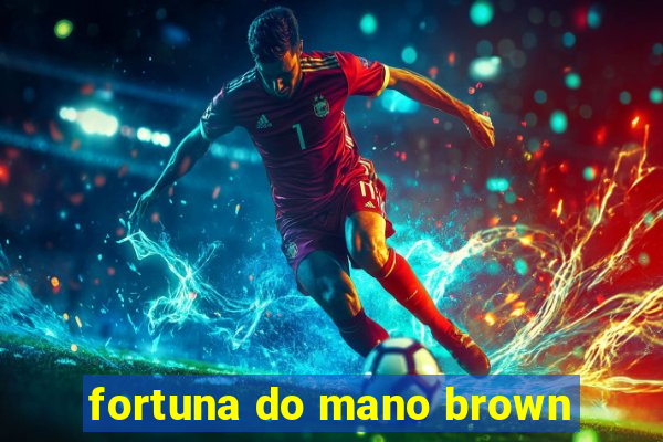 fortuna do mano brown